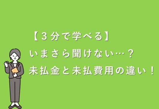 【３分で学べる】未払金と未払費用の違い