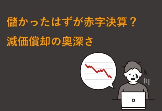 【会計】儲かったはずが赤字決算！？減価償却の奥深さ