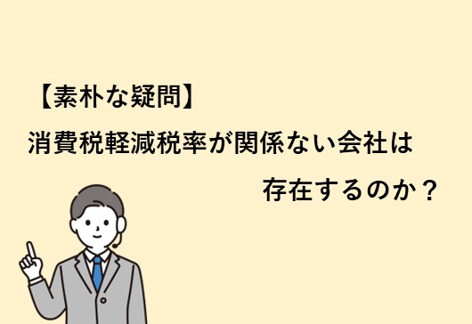 軽減税率が関係ない会社ってあるのでしょうか？