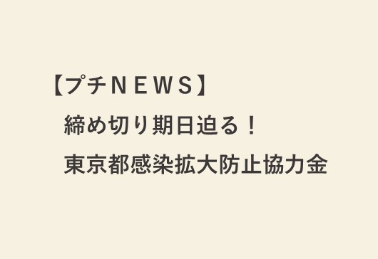 締め切り迫る！東京都感染拡大防止協力金について