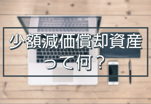 【節税】【税制改正】少額減価償却資産って何？