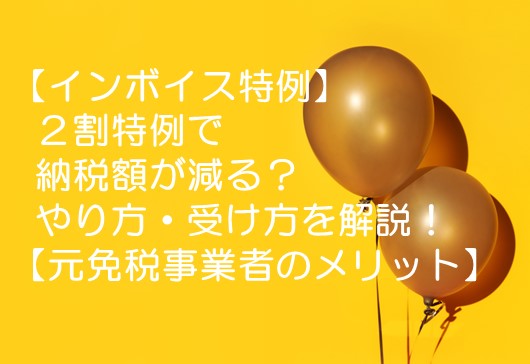 【インボイス特例】２割特例で納税額が減る？やり方・受け方を解説！【元免税事業者のメリット】